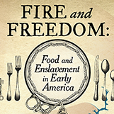 Fire and Freedom: Food and Enslavement in Early America