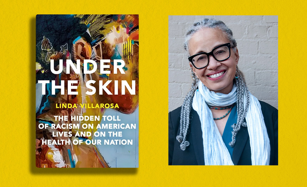A portrait of Linda Villarosa and the cover of her book Under the Skin: the hidden toll of racism on american lives and on the health of our nation.